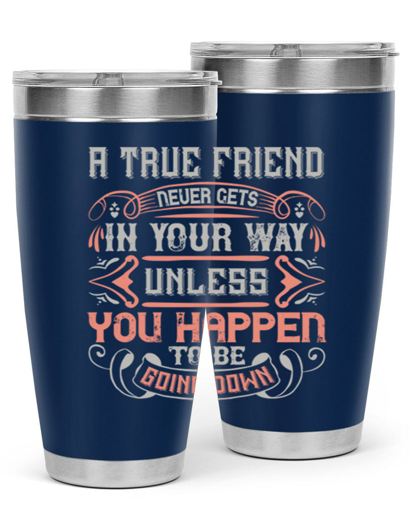 A true friend never gets in your way unless you happen to be going down Style 111#- Best Friend- Tumbler