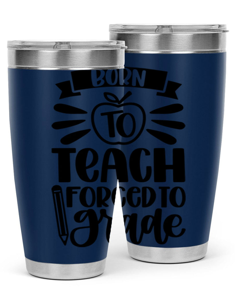 Born To Teach Forced To Grade Style 85#- teacher- tumbler