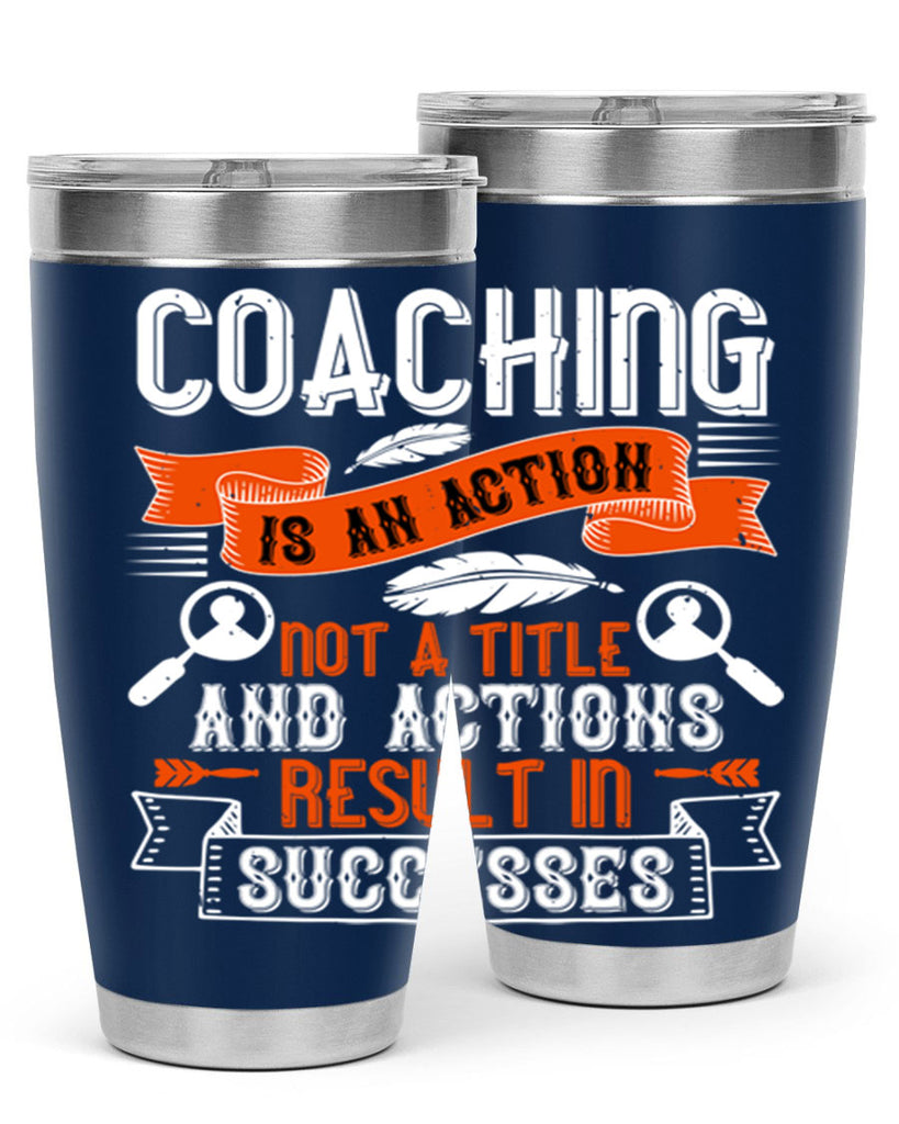 Coaching is an action not a title and actions result in successes Style 47#- coaching- tumbler