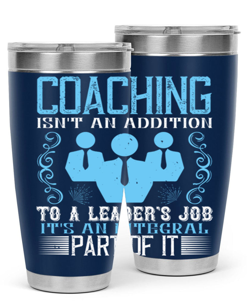 Coaching isnt an addition to a leaders job its an integral part of it Style 44#- coaching- tumbler