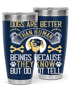 Dogs are better than human beings because they know but do not tell Style 49#- dog- Tumbler