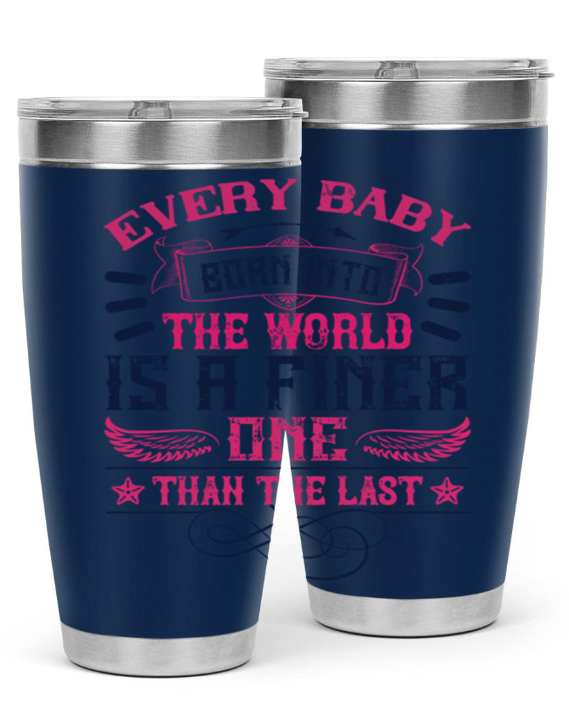 Every baby born into the world is a finer one than the last Style 125#- baby- tumbler