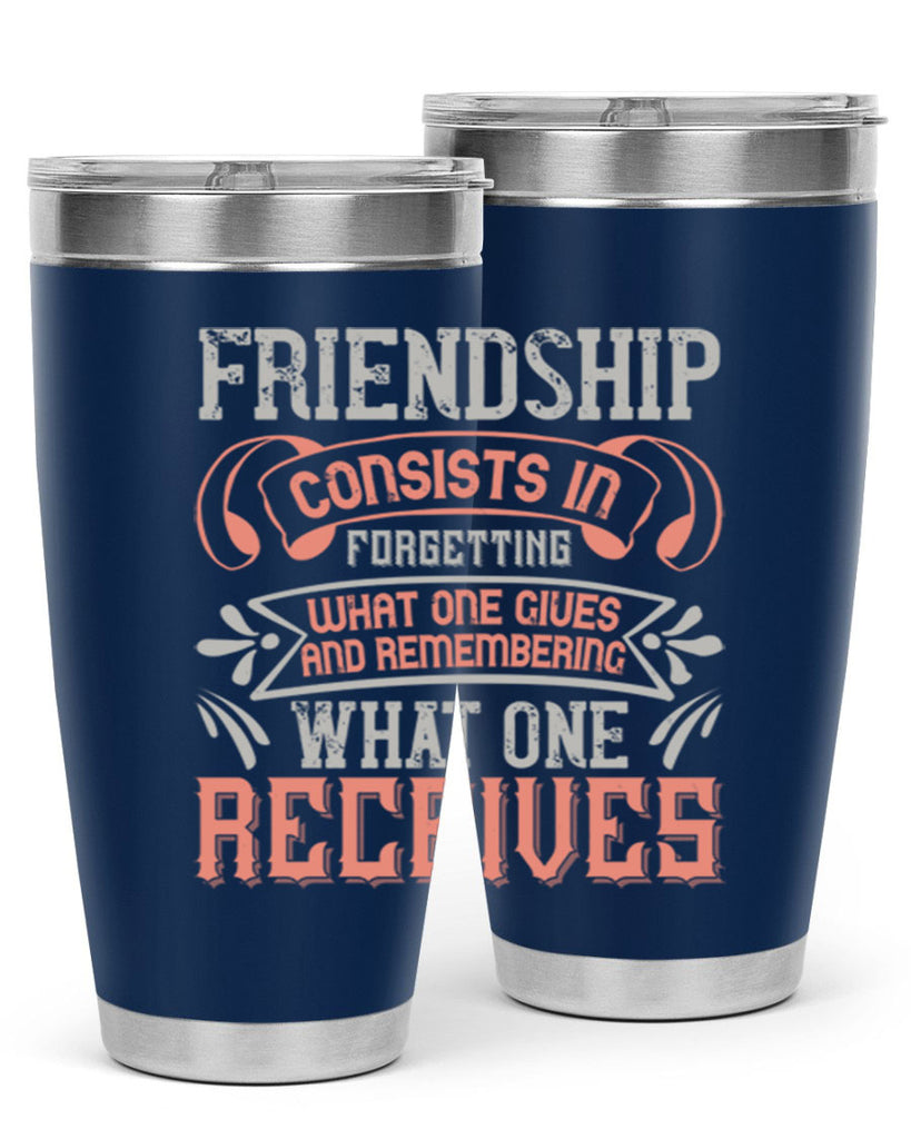 Friendship consists in forgetting what one gives and remembering what one receives Style 97#- Best Friend- Tumbler