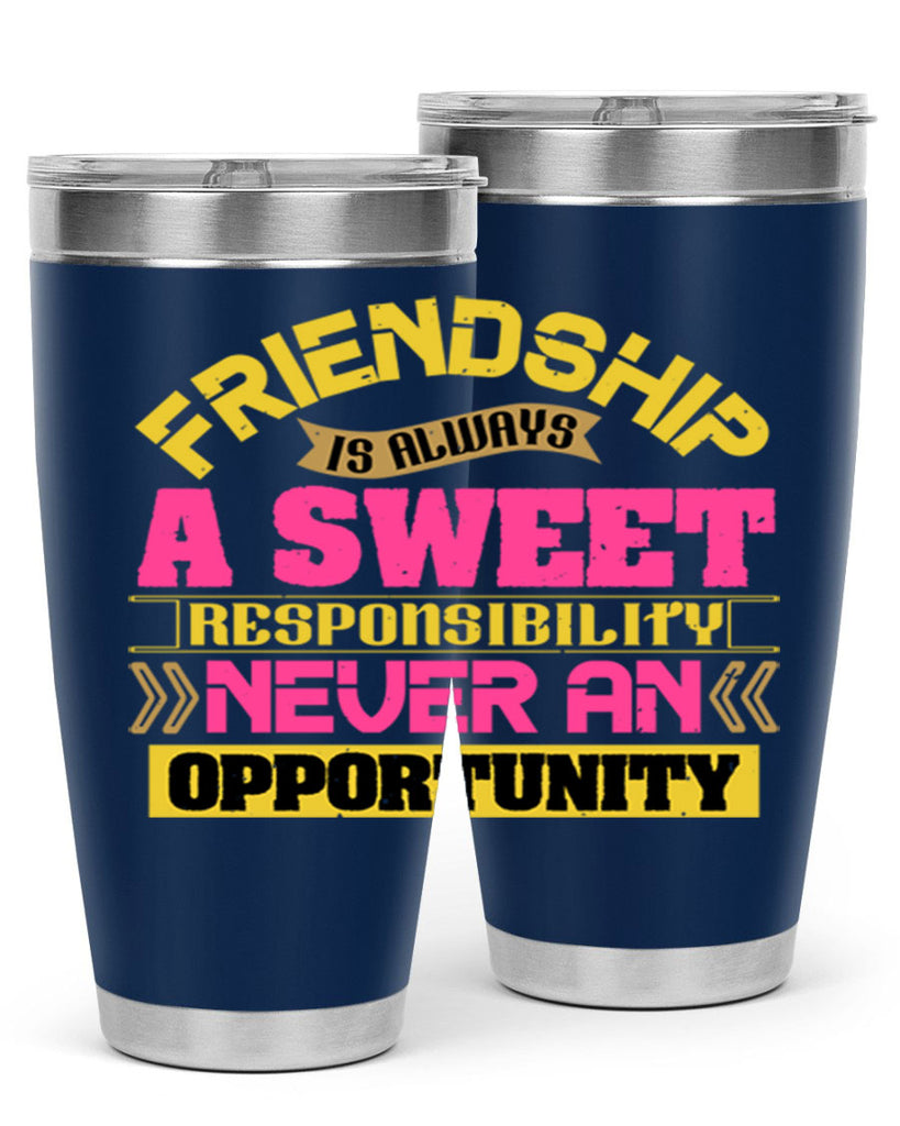 Friendship is always a sweet responsibility never an opportunity Style 106#- Best Friend- Tumbler