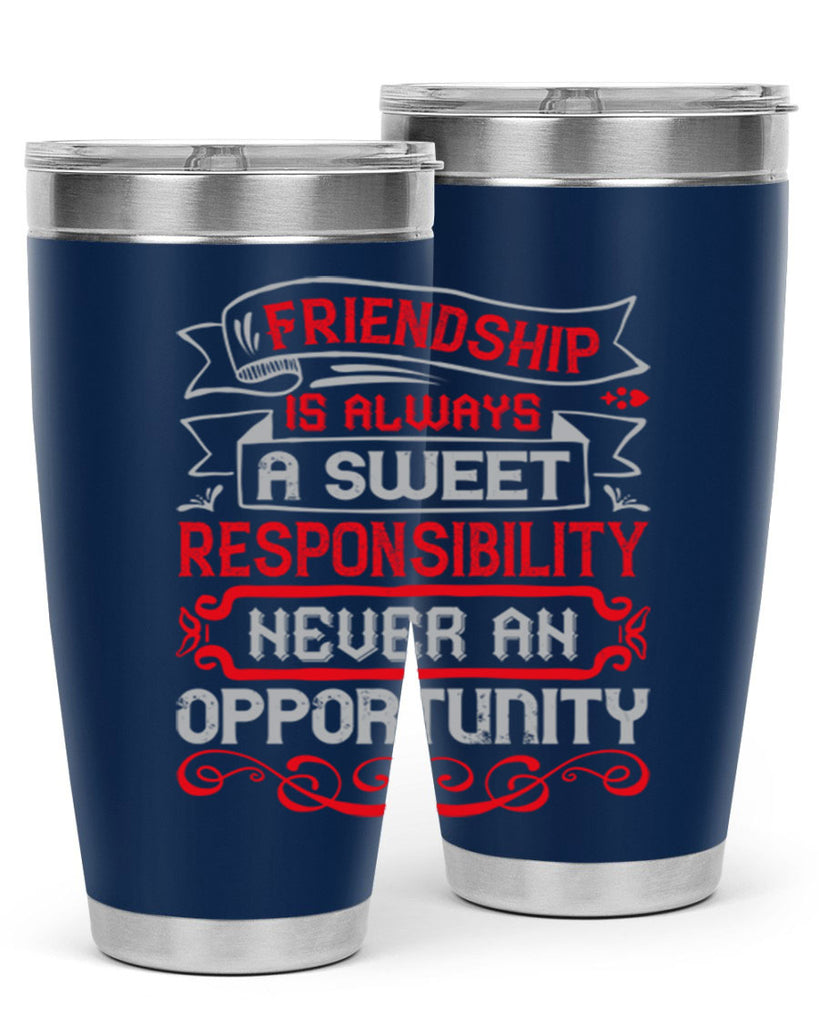 Friendship is always a sweet responsibility never an opportunity Style 95#- Best Friend- Tumbler