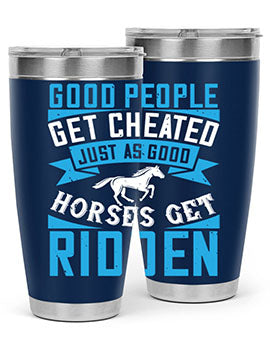 Good people get cheated just as good horses get ridden Style 53#- horse- Tumbler