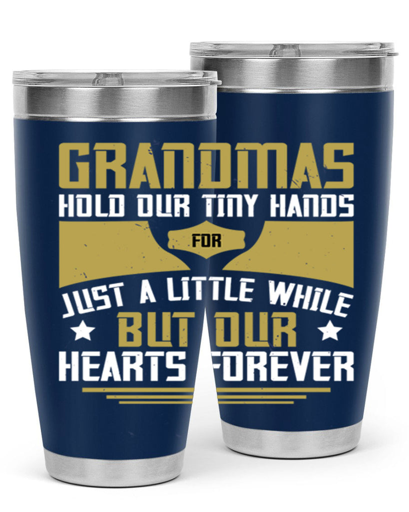 Grandmas hold our tiny hands for just a little while…but our hearts forever 84#- grandma - nana- Tumbler