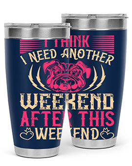 I Think I Need Another Weekend After This Weekend Style 41#- dog- Tumbler