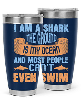 I am a shark the ground is my ocean and most people can’t even swim Style 82#- shark  fish- Tumbler