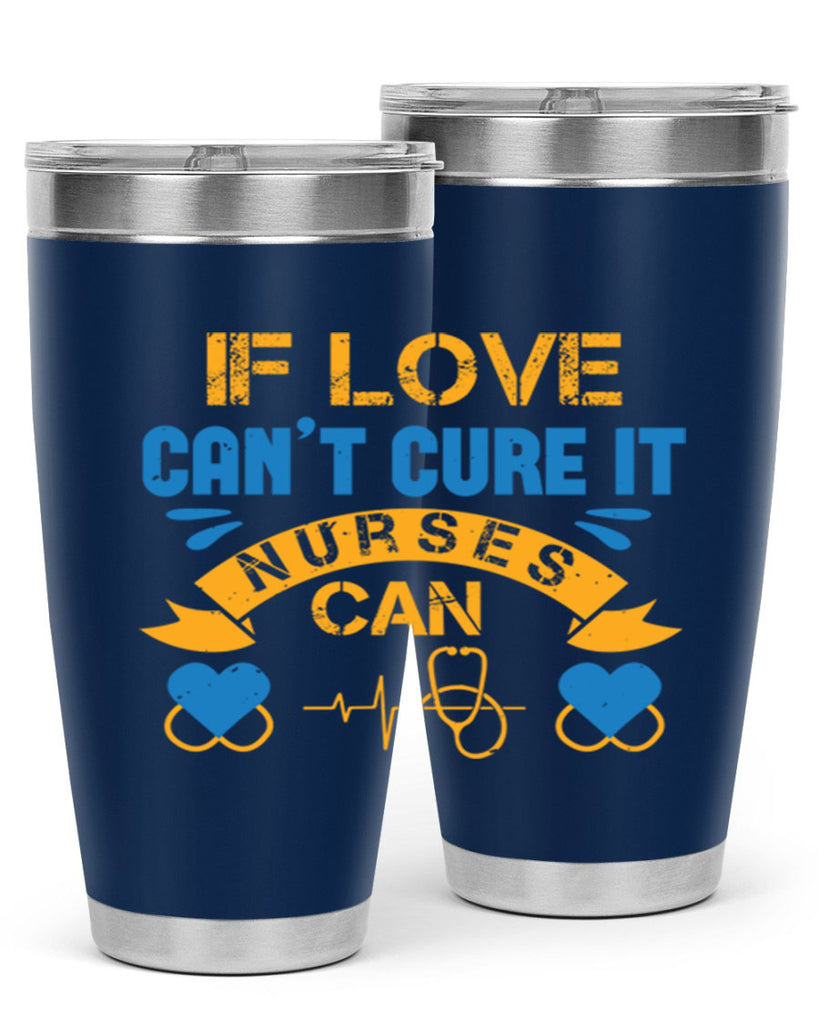 If love can’t cure it Nurses can Style 311#- nurse- tumbler