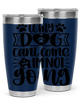 If my Dog Cant Come Im not Going Style 19#- dog- Tumbler