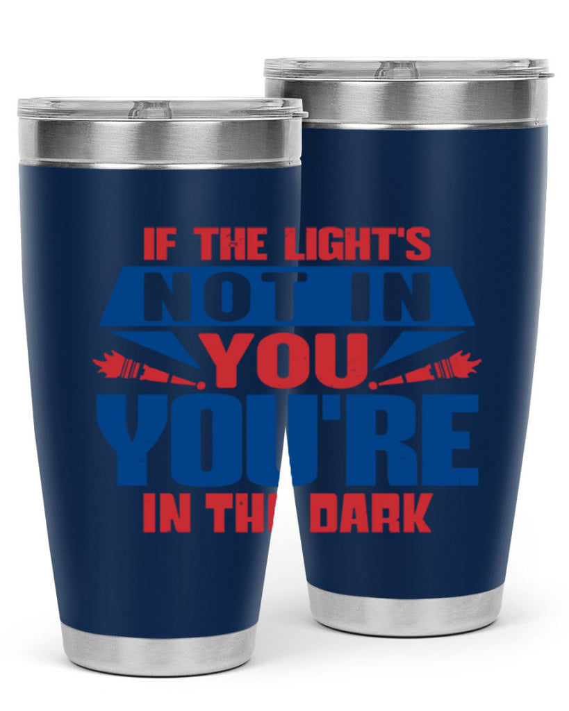 If the lights not in you youre in the dark Style 14#- Fourt Of July- Tumbler