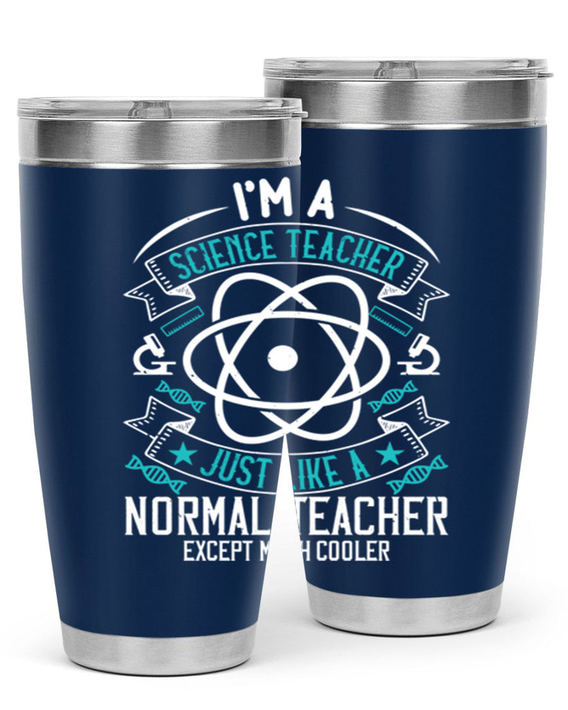 Im A Science Teacher Just Like A Normal Teacher Except Much Cooler Style 100#- teacher- tumbler