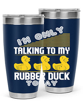 Im only talking to my rubber duck today Style 38#- duck- Tumbler