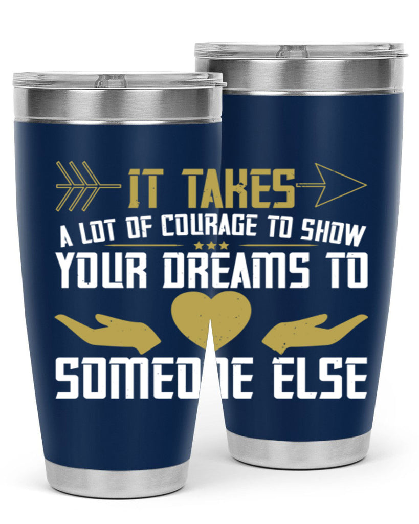 It takes a lot of courage to show your dreams to someone else Style 53#- womens day- Tumbler