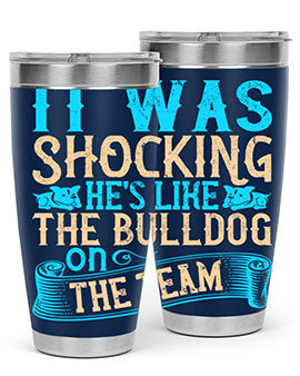 It was shocking Hes like the bulldog on the team Style 35#- dog- Tumbler