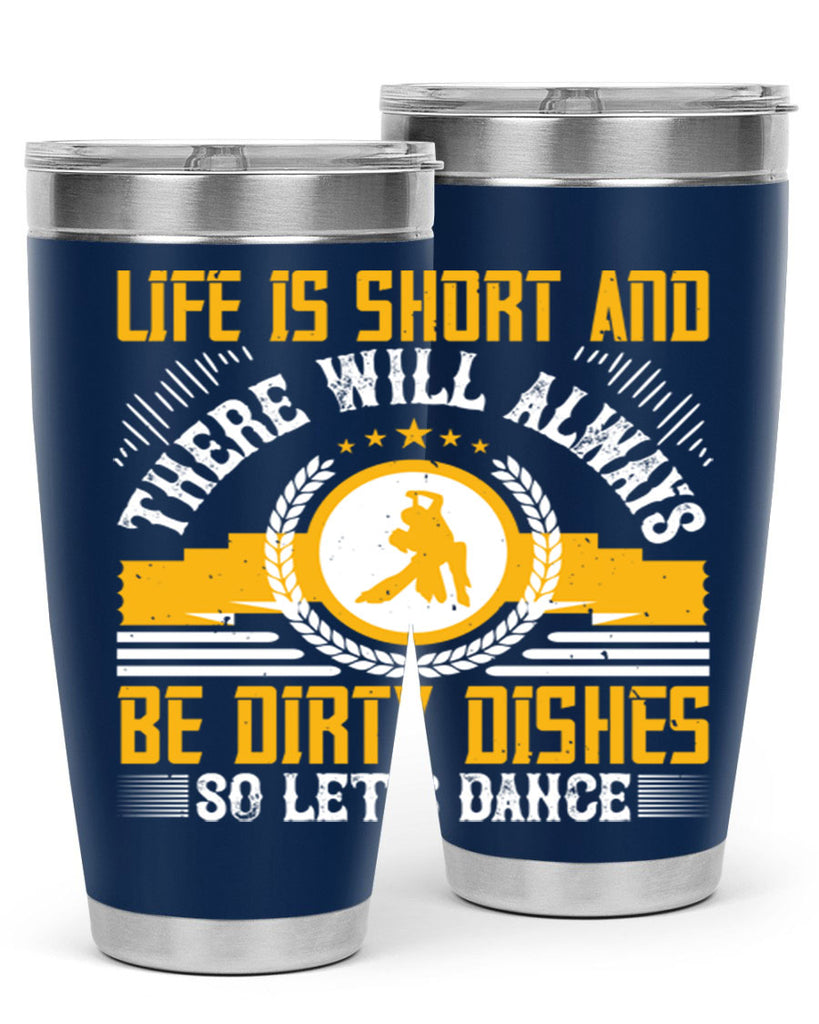 Life is short and there will always be dirty dishes so let’s dance 25#- dance- Tumbler