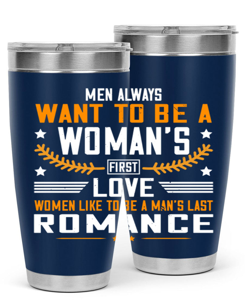 Men always want to be a womans first love women like to be a mans last romance Style 49#- womens day- Tumbler