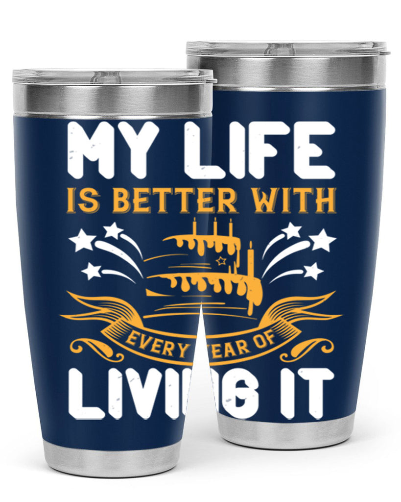 My life is better with every year of living it Style 57#- birthday- tumbler