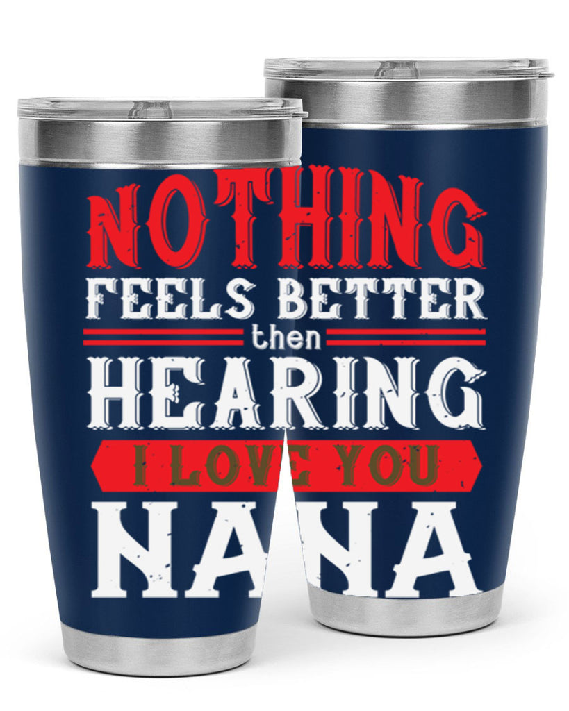 NOTHING feels better then hearing 5#- grandma - nana- Tumbler