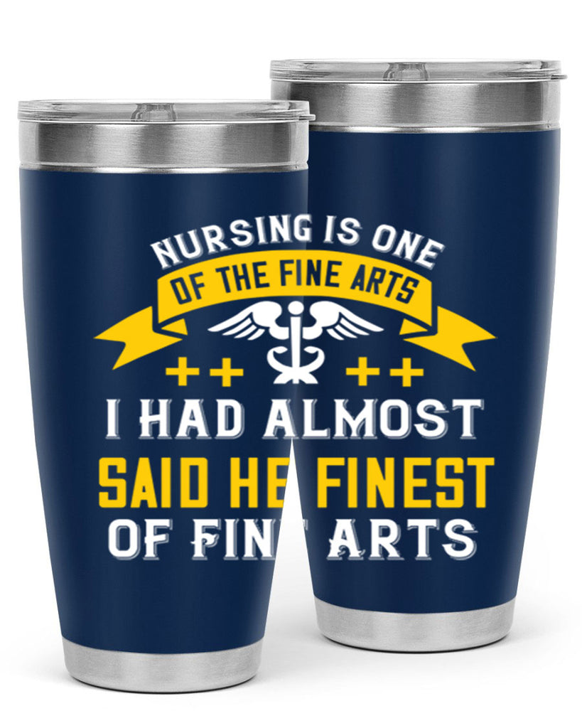 Nursing is one of the Fine Arts I had almost said he finest of Fine Arts Style 276#- nurse- tumbler