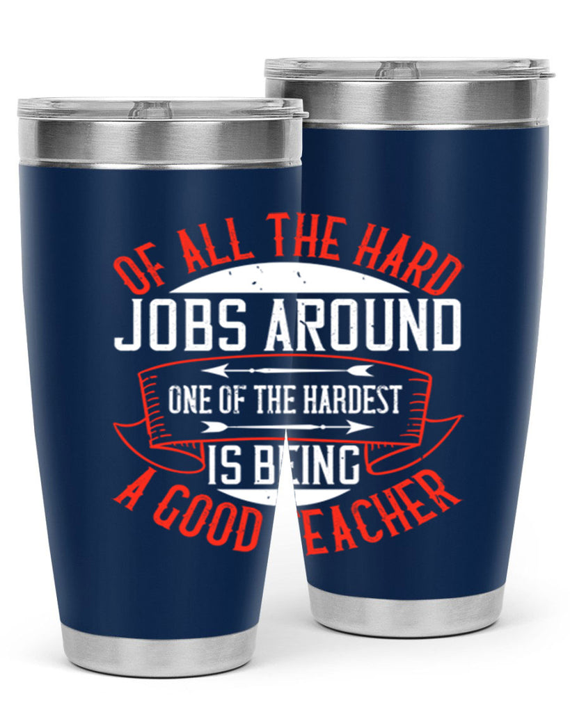 Of all the hard jobs around one of the hardest is being a good teacher Style 90#- teacher- tumbler