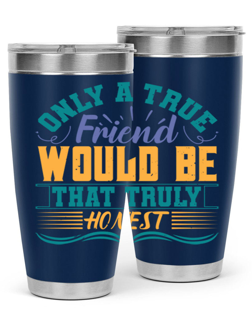 Only a true friend would be that truly honest Style 72#- Best Friend- Tumbler