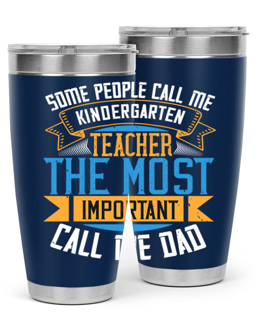 SOME PEOPLE CALL ME KINDERGARTEN TEACHER THE MOST IMPORTANT CALL ME DAD Style 22#- teacher- tumbler