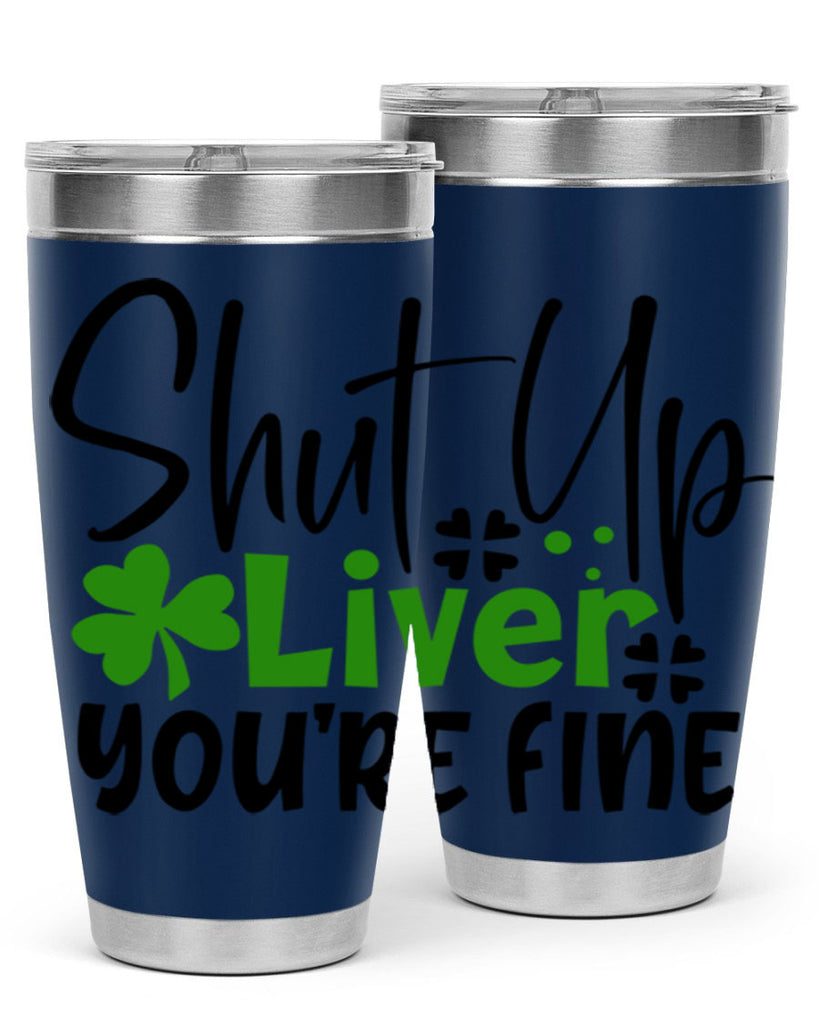 Shut Up Liver Youre Fine Style 146#- St Patricks Day- Tumbler