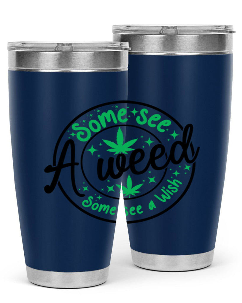 Some see a weed Some see a wish 249#- marijuana- Tumbler