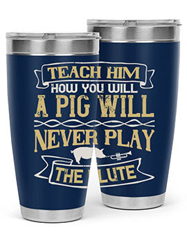 Teach him how you will a pig will never play the flute Style 28#- pig- Tumbler