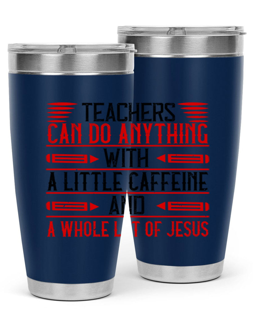 Teachers Can Do Anything With A Little Caffeine And A Whole Lot Of Jesus Style 10#- teacher- tumbler