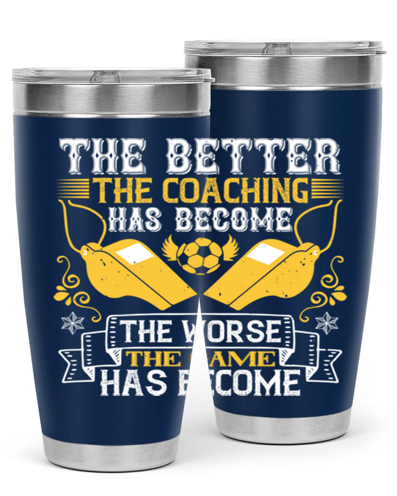 The better the coaching has become the worse the game has become Style 14#- coaching- tumbler