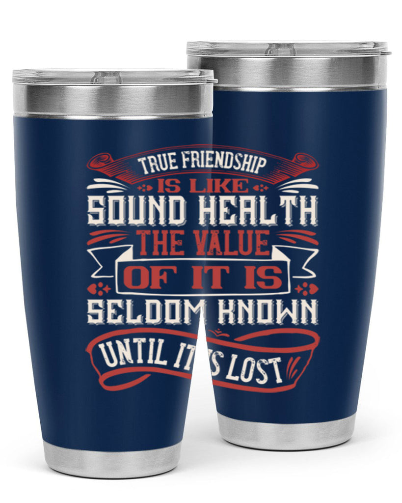 True friendship is like sound health the value of it is seldom known until it is lost Style 18#- Best Friend- Tumbler