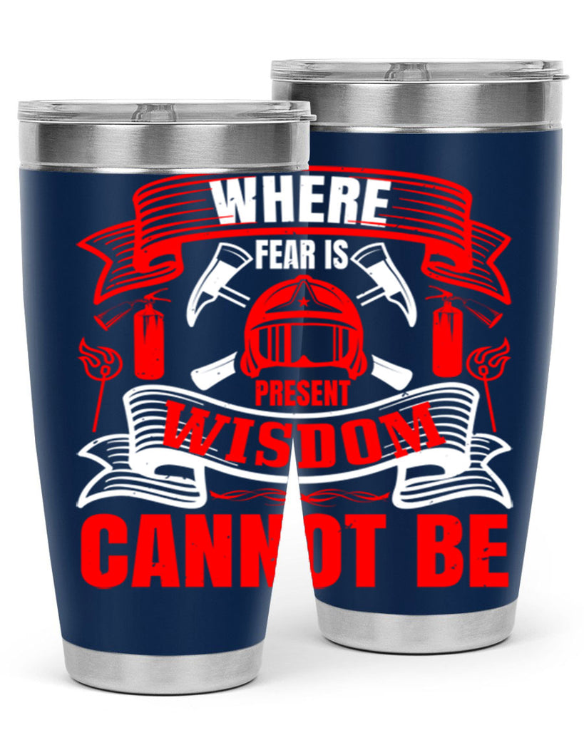 Where fear is present wisdom cannot be Style 6#- fire fighter- tumbler