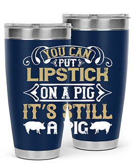 You can put lipstick on a pig It’s still a pig Style 9#- pig- Tumbler