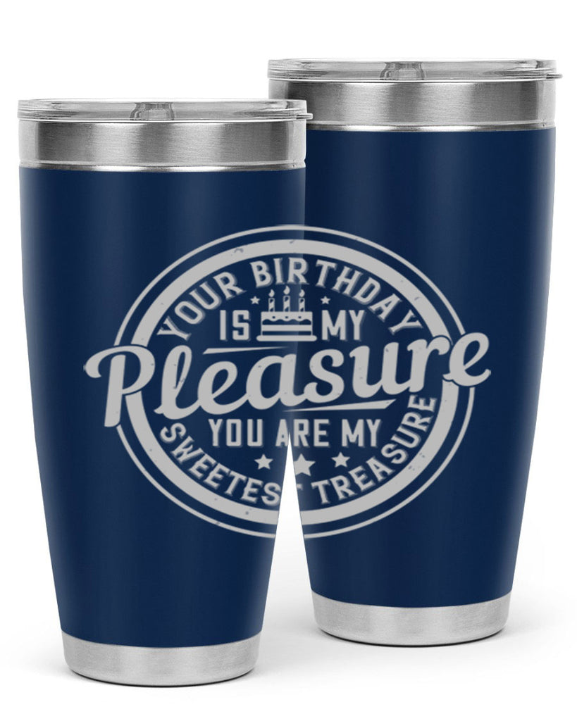 Your birthday is my pleasure You are my sweetest treasure Style 15#- birthday- tumbler