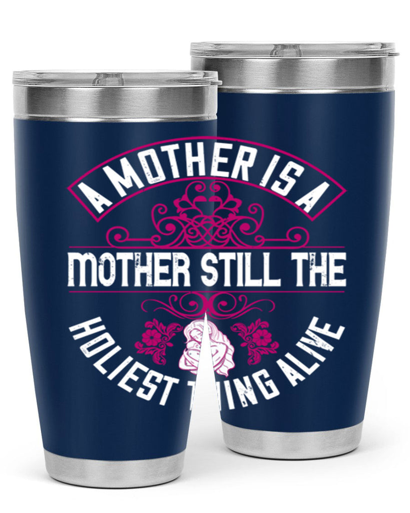 a mother is a mother still the holiest thing alive 248#- mom- Tumbler