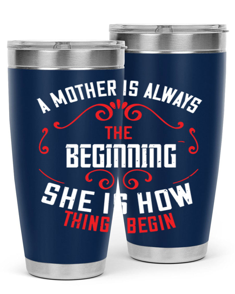 a mother is always the beginning she is how things begin 245#- mom- Tumbler