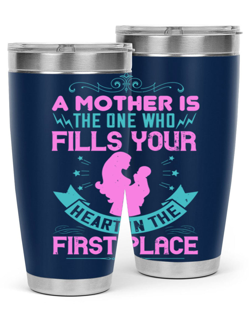 a mother is the one who fills your heart in the first place 242#- mom- Tumbler