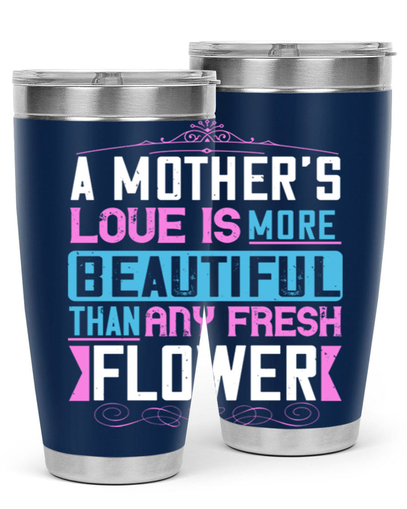 a mother’s love is more beautiful than any fresh flower 230#- mom- Tumbler