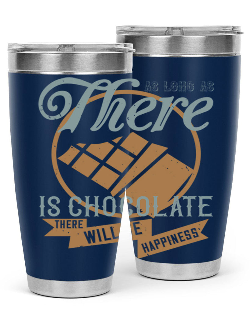 as long as there is chocolate there will be happiness 4#- chocolate- Tumbler