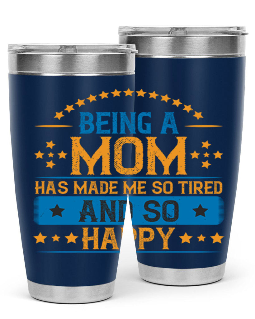 being a mom has made me so tired and so happy 211#- mom- Tumbler