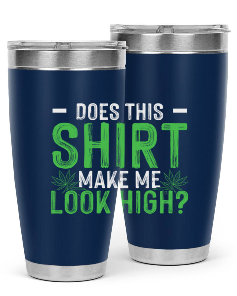 does this shirt make me look high 67#- marijuana- Tumbler