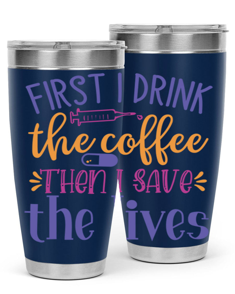 first i drink the coffee then i save the lives Style 384#- nurse- tumbler