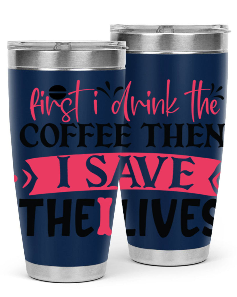 first i drink the coffee then i save the lives Style 385#- nurse- tumbler