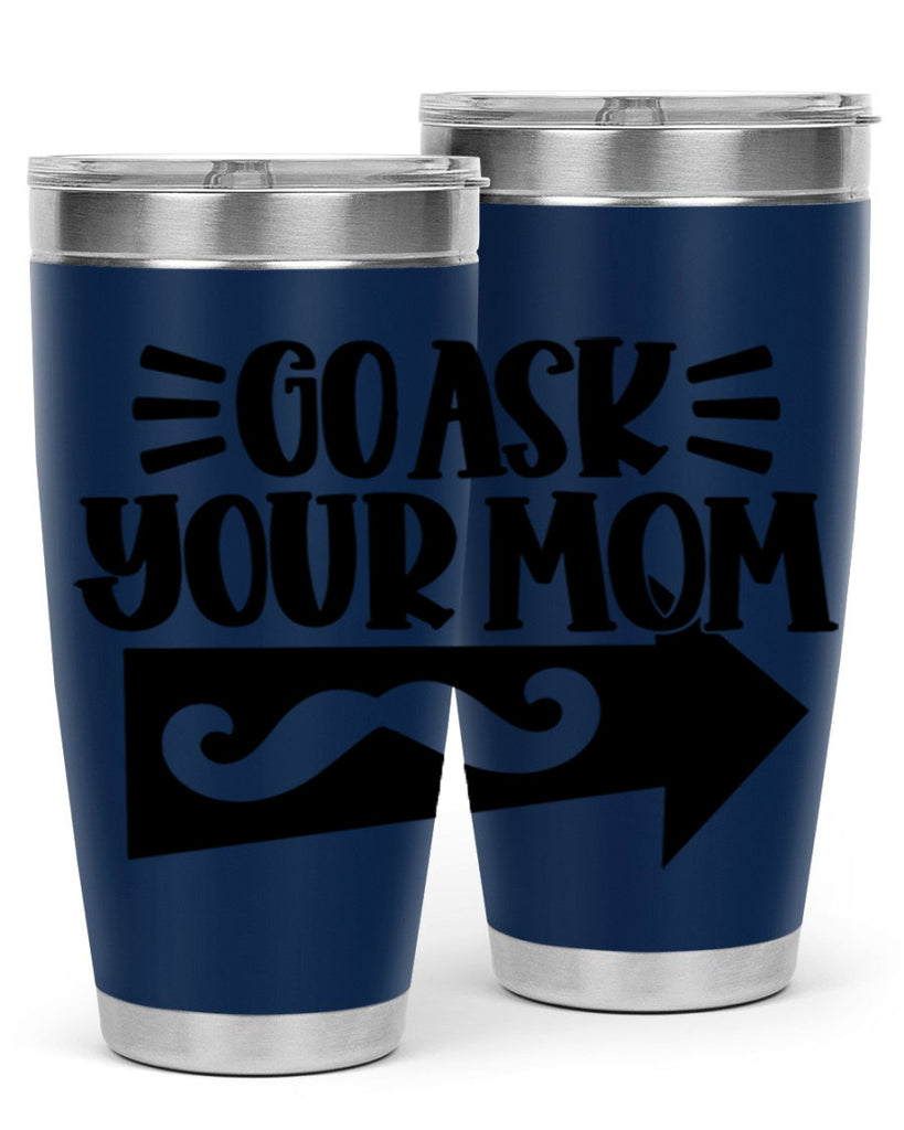 go ask your mom 50#- fathers day- Tumbler