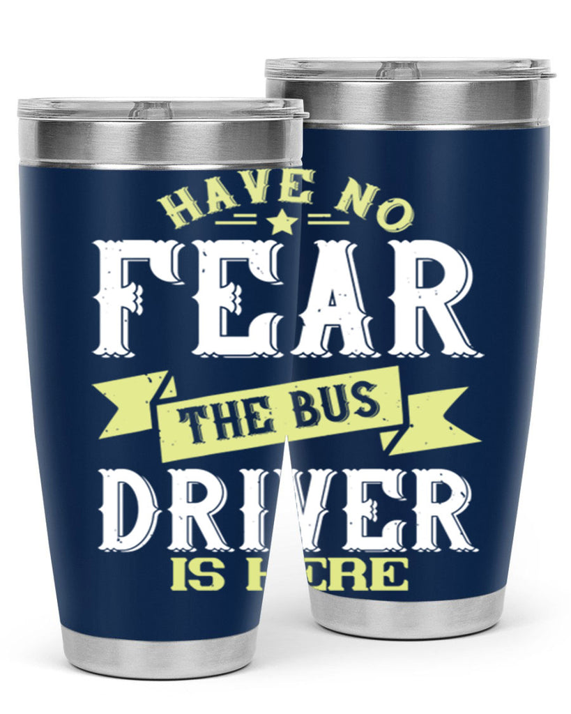 have no fear the bus driver is heree Style 34#- bus driver- tumbler