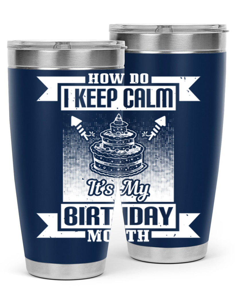 how do I keep calm its my birthday month Style 93#- birthday- tumbler