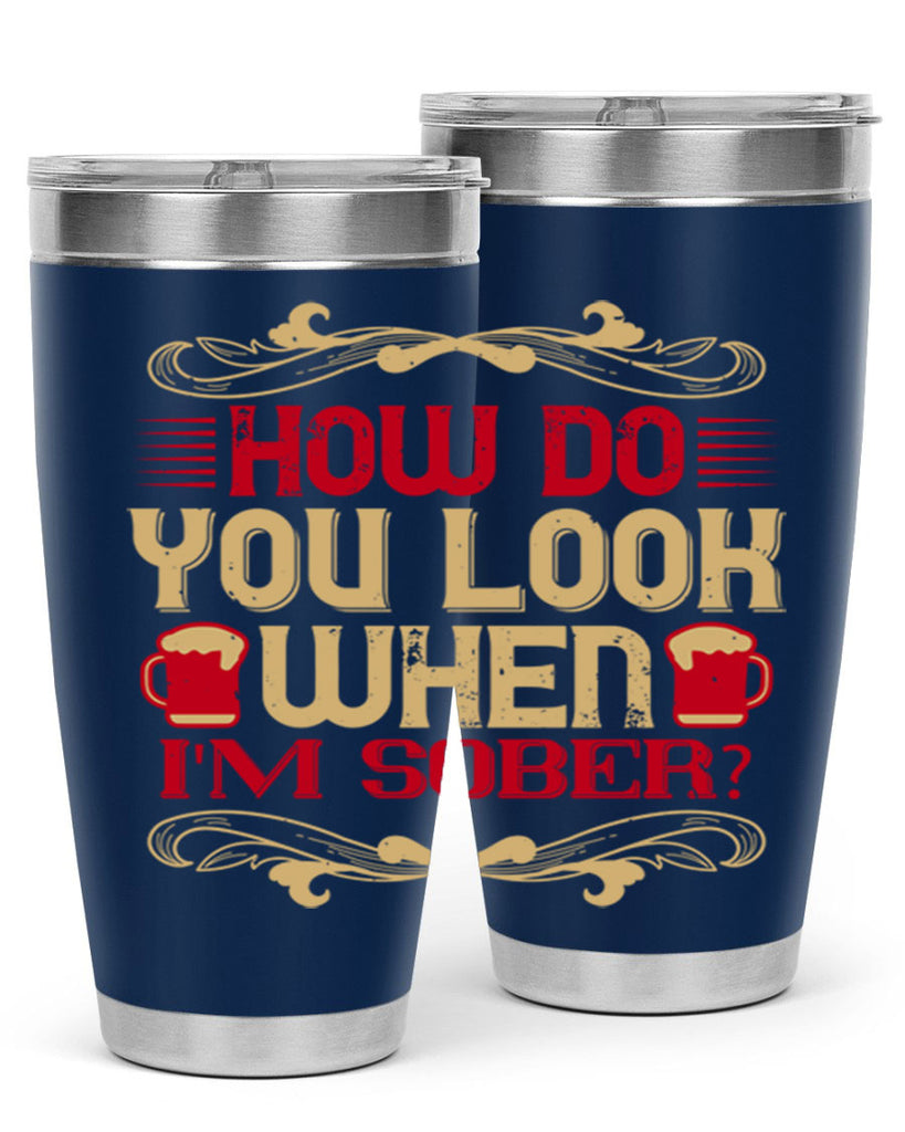 how do you look when im sober 51#- drinking- Tumbler